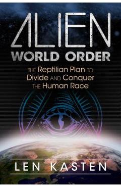 Alien World Order: The Reptilian Plan to Divide and Conquer the Human Race - Len Kasten Alien World Order: The Reptilian Plan to Divide and Conquer the Human Race - Len Kasten