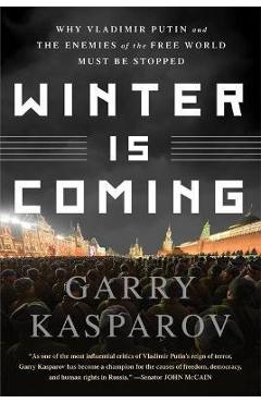 Winter Is Coming: Why Vladimir Putin and the Enemies of the Free World Must Be Stopped - Garry Kasparov Winter Is Coming: Why Vladimir Putin and the Enemies of the Free World Must Be Stopped - Garry Kasparov
