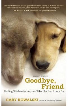 Goodbye, Friend: Healing Wisdom for Anyone Who Has Ever Lost a Pet - Gary A. Kowalski Goodbye, Friend: Healing Wisdom for Anyone Who Has Ever Lost a Pet - Gary A. Kowalski