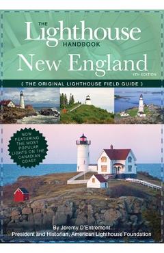 The Lighthouse Handbook New England and Canadian Maritimes (Fourth Edition): The Original Lighthouse Field Guide (Now Featuring the Most Popular Light - Jeremy D'entremont The Lighthouse Handbook New England and Canadian Maritimes (Fourth Edition): The Original Lighthouse Field Guide (Now Featuring the Most Popular Light - Jeremy D'entremont