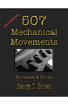 507 Mechanical Movements: Mechanisms and Devices - Henry T. Brown 507 Mechanical Movements: Mechanisms and Devices - Henry T. Brown