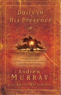 Daily in His Presence: A Classic Devotional from One of the Most Powerful Voices of the Nineteenth Century - Andrew Murray Daily in His Presence: A Classic Devotional from One of the Most Powerful Voices of the Nineteenth Century - Andrew Murray