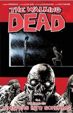 The Walking Dead Volume 23: Whispers Into Screams - Robert Kirkman The Walking Dead Volume 23: Whispers Into Screams - Robert Kirkman