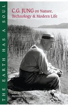 The Earth Has a Soul: C.G. Jung on Nature, Technology and Modern Life - C. G. Jung The Earth Has a Soul: C.G. Jung on Nature, Technology and Modern Life - C. G. Jung