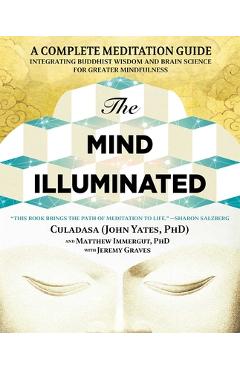 The Mind Illuminated: A Complete Meditation Guide Integrating Buddhist Wisdom and Brain Science for Greater Mindfulness - John Yates The Mind Illuminated: A Complete Meditation Guide Integrating Buddhist Wisdom and Brain Science for Greater Mindfulness - John Yates