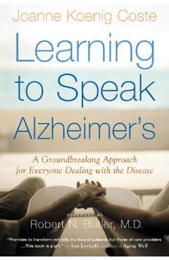 Learning to Speak Alzheimer's: A Groundbreaking Approach for Everyone Dealing with the Disease - Robert Butler Learning to Speak Alzheimer's: A Groundbreaking Approach for Everyone Dealing with the Disease - Robert Butler