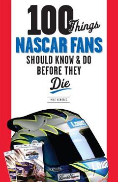 100 Things NASCAR Fans Should Know & Do Before They Die - Mike Hembree 100 Things NASCAR Fans Should Know & Do Before They Die - Mike Hembree