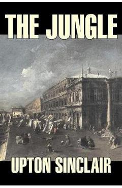 The Jungle by Upton Sinclair, Fiction, Classics - Upton Sinclair The Jungle by Upton Sinclair, Fiction, Classics - Upton Sinclair