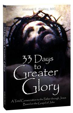33 Days to Greater Glory: A Total Consecration to the Father Through Jesus Based on the Gospel of John - Michael E. Gaitley 33 Days to Greater Glory: A Total Consecration to the Father Through Jesus Based on the Gospel of John - Michael E. Gaitley