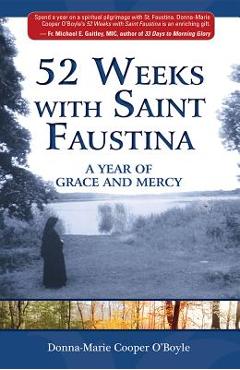 52 Weeks with Saint Faustina: A Year of Grace and Mercy - Donna-marie Cooper O'boyle 52 Weeks with Saint Faustina: A Year of Grace and Mercy - Donna-marie Cooper O'boyle