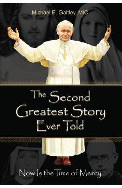 The Second Greatest Story Ever Told: Now Is the Time of Mercy - Gaitley E. Michael The Second Greatest Story Ever Told: Now Is the Time of Mercy - Gaitley E. Michael