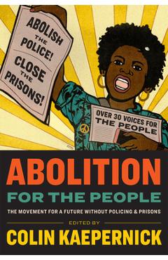 Abolition for the People: The Movement for a Future Without Policing & Prisons - Colin Kaepernick Abolition for the People: The Movement for a Future Without Policing & Prisons - Colin Kaepernick