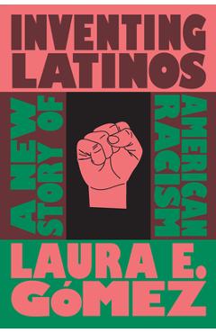 Inventing Latinos: A New Story of American Racism - Laura E. G�mez Inventing Latinos: A New Story of American Racism - Laura E. G�mez