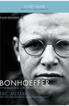 Bonhoeffer: The Life and Writings of Dietrich Bonhoeffer - Eric Metaxas Bonhoeffer: The Life and Writings of Dietrich Bonhoeffer - Eric Metaxas