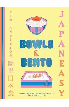 Japaneasy Bowls & Bento: Simple and Satisfying Japanese Recipes for All Day, Every Day - Tim Anderson Japaneasy Bowls & Bento: Simple and Satisfying Japanese Recipes for All Day, Every Day - Tim Anderson