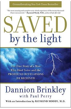 Saved by the Light: The True Story of a Man Who Died Twice and the Profound Revelations He Received - Dannion Brinkley Saved by the Light: The True Story of a Man Who Died Twice and the Profound Revelations He Received - Dannion Brinkley