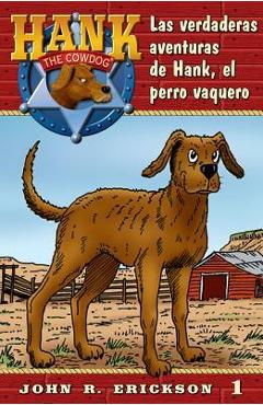 Las Verdaderas Aventuras de Hank, El Perro Vaquero - John R. Erickson Las Verdaderas Aventuras de Hank, El Perro Vaquero - John R. Erickson