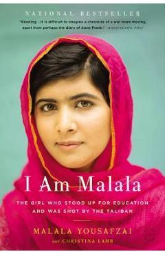 I Am Malala: The Girl Who Stood Up for Education and Was Shot by the Taliban - Malala Yousafzai I Am Malala: The Girl Who Stood Up for Education and Was Shot by the Taliban - Malala Yousafzai