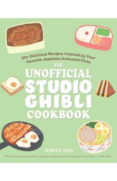 The Unofficial Studio Ghibli Cookbook: 50 Delicious Recipes Inspired by Your Favorite Japanese Animated Films - Jessica Yun The Unofficial Studio Ghibli Cookbook: 50 Delicious Recipes Inspired by Your Favorite Japanese Animated Films - Jessica Yun