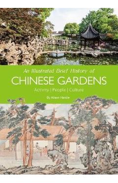 An Illustrated Brief History of Chinese Gardens: People, Activities, Culture - Hardie Alison An Illustrated Brief History of Chinese Gardens: People, Activities, Culture - Hardie Alison