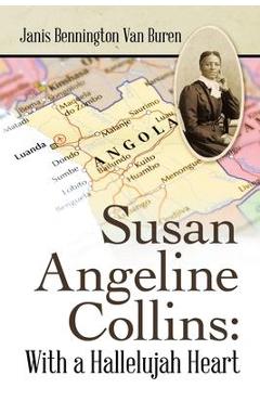 Susan Angeline Collins: with a Hallelujah Heart - Janis Bennington Van Buren Susan Angeline Collins: with a Hallelujah Heart - Janis Bennington Van Buren