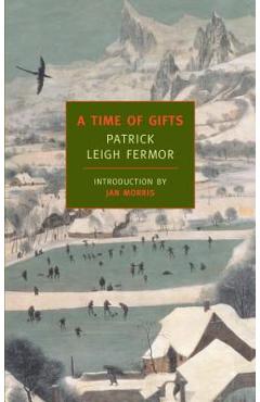 A Time of Gifts: On Foot to Constantinople: From the Hook of Holland to the Middle Danube - Patrick Leigh Fermor A Time of Gifts: On Foot to Constantinople: From the Hook of Holland to the Middle Danube - Patrick Leigh Fermor