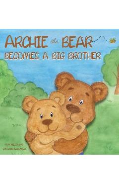 Archie the Bear Becomes a Big Brother: The Perfect Illustrated Story Book About Becoming a Big Brother For Kids - Rom Nelson Archie the Bear Becomes a Big Brother: The Perfect Illustrated Story Book About Becoming a Big Brother For Kids - Rom Nelson