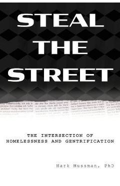 Steal the Street: The Intersection of Homelessness and Gentrification - Mark Mussman Steal the Street: The Intersection of Homelessness and Gentrification - Mark Mussman