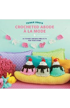 Twinkie Chan's Crocheted Abode a la Mode: 20 Yummy Crochet Projects for Your Home - Twinkie Chan Twinkie Chan's Crocheted Abode a la Mode: 20 Yummy Crochet Projects for Your Home - Twinkie Chan