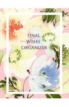 Final Wishes Organizer: Comprehensive Estate & Will Planning Workbook (Medical / DNR, Assets, Insurance, Legal, Loose Ends, Funeral Plan, Last - Peace Of Mind And Heart Planners Final Wishes Organizer: Comprehensive Estate & Will Planning Workbook (Medical / DNR, Assets, Insurance, Legal, Loose Ends, Funeral Plan, Last - Peace Of Mind And Heart Planners