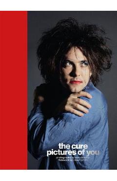The Cure - Pictures of You: Foreword by Robert Smith - Tom Sheehan The Cure - Pictures of You: Foreword by Robert Smith - Tom Sheehan