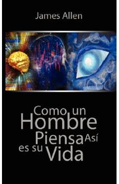 Como un Hombre Piensa Asi es Su Vida / As a Man Thinketh - James Allen Como un Hombre Piensa Asi es Su Vida / As a Man Thinketh - James Allen