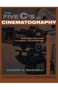 The Five C's of Cinematography: Motion Picture Filming Techniques - Joseph V. Mascelli The Five C's of Cinematography: Motion Picture Filming Techniques - Joseph V. Mascelli
