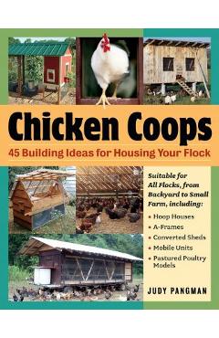 Chicken Coops: 45 Building Ideas for Housing Your Flock - Judy Pangman Chicken Coops: 45 Building Ideas for Housing Your Flock - Judy Pangman