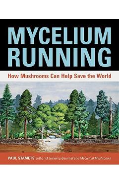 Mycelium Running: How Mushrooms Can Help Save the World - Paul Stamets Mycelium Running: How Mushrooms Can Help Save the World - Paul Stamets