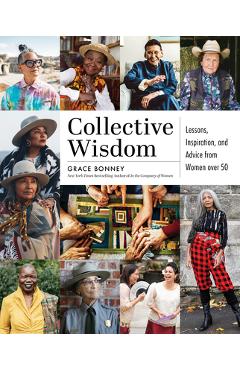 Collective Wisdom: Lessons, Inspiration, and Advice from Women Over 50 - Grace Bonney Collective Wisdom: Lessons, Inspiration, and Advice from Women Over 50 - Grace Bonney
