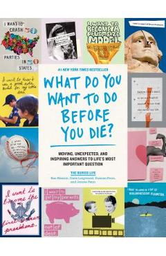What Do You Want to Do Before You Die?: Moving, Unexpected, and Inspiring Answers to Life's Most Important Question - The Buried Life What Do You Want to Do Before You Die?: Moving, Unexpected, and Inspiring Answers to Life's Most Important Question - The Buried Life