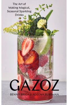 Gazoz: The Art of Making Magical, Seasonal Sparkling Drinks - Benny Briga Gazoz: The Art of Making Magical, Seasonal Sparkling Drinks - Benny Briga