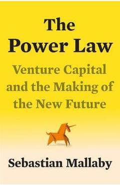 The Power Law: Venture Capital and the Making of the New Future - Sebastian Mallaby The Power Law: Venture Capital and the Making of the New Future - Sebastian Mallaby