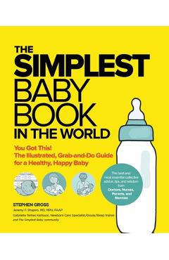 The Simplest Baby Book in the World: The Illustrated, Grab-And-Do Guide for a Healthy, Happy Baby - Stephen Gross The Simplest Baby Book in the World: The Illustrated, Grab-And-Do Guide for a Healthy, Happy Baby - Stephen Gross