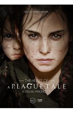 The Heart of a Plague Tale: A Visual Making of - Benoit Reinier The Heart of a Plague Tale: A Visual Making of - Benoit Reinier