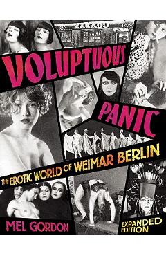 Voluptuous Panic: The Erotic World of Weimar Berlin - Mel Gordon Voluptuous Panic: The Erotic World of Weimar Berlin - Mel Gordon