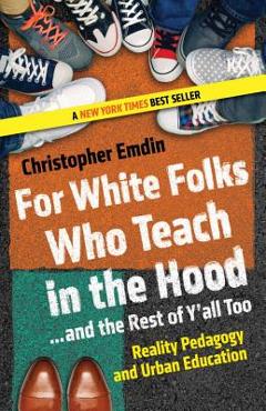 For White Folks Who Teach in the Hood... and the Rest of Y'all Too: Reality Pedagogy and Urban Education - Christopher Emdin For White Folks Who Teach in the Hood... and the Rest of Y'all Too: Reality Pedagogy and Urban Education - Christopher Emdin