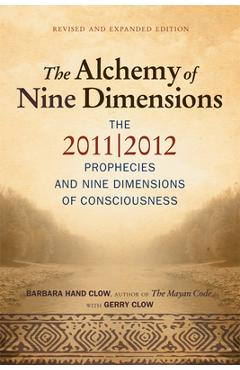 Alchemy of Nine Dimensions: The 2011/2012 Prophecies and Nine Dimensions of Consciousness - Barbara Hand Clow Alchemy of Nine Dimensions: The 2011/2012 Prophecies and Nine Dimensions of Consciousness - Barbara Hand Clow