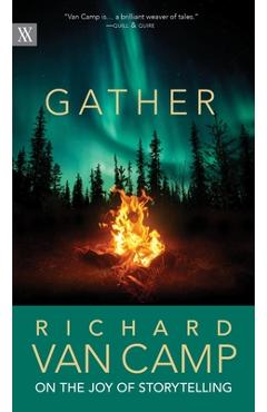 Gather: Richard Van Camp on the Joy of Storytelling - Richard Van Camp Gather: Richard Van Camp on the Joy of Storytelling - Richard Van Camp