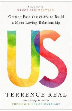 Us: Getting Past You and Me to Build a More Loving Relationship - Terrence Real Us: Getting Past You and Me to Build a More Loving Relationship - Terrence Real