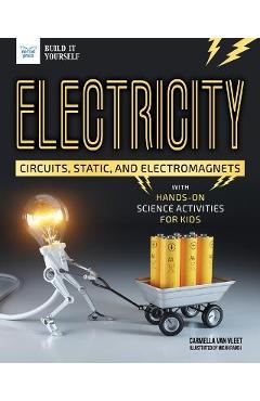 Electricity: Circuits, Static, and Electromagnets with Hands-On Science Activities for Kids - Carmella Van Vleet Electricity: Circuits, Static, and Electromagnets with Hands-On Science Activities for Kids - Carmella Van Vleet