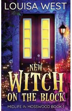 New Witch on the Block: A Paranormal Women's Fiction Romance Novel (Mosswood #1) - Louisa West New Witch on the Block: A Paranormal Women's Fiction Romance Novel (Mosswood #1) - Louisa West