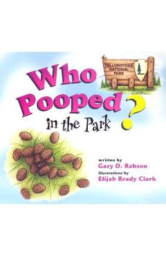 Who Pooped in the Park? Yellowstone National Park - Gary D. Robson Who Pooped in the Park? Yellowstone National Park - Gary D. Robson