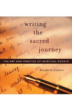 Writing the Sacred Journey: Art and Practice of Spiritual Memoir - Elizabeth Jarrett Andrew Writing the Sacred Journey: Art and Practice of Spiritual Memoir - Elizabeth Jarrett Andrew